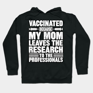 Vaccinated because my mom leaves the research to the professionals Hoodie